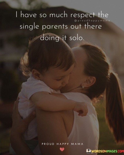 I Have So Much Respect The Single Parents Quotes