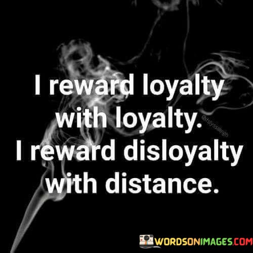 I-Reward-Loyalty-With-Loyalty-I-Reward-Disloyalty-With-Distance.-Quotes.jpeg