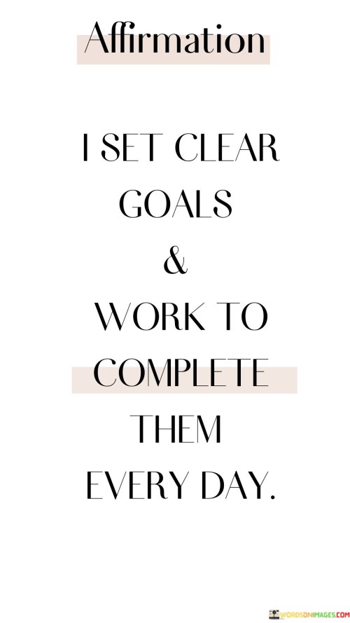 This quote emphasizes goal-oriented behavior. "I set clear goals" signifies purposefulness. "And work to complete them" reflects diligence. It underscores the importance of defining objectives and consistently taking action to achieve them, highlighting the discipline required for personal growth and accomplishments.

Goal-setting drives consistent progress. "I set clear goals" signifies intention. "Work to complete them" reflects commitment. The quote champions the power of focused effort, encouraging individuals to establish actionable goals that serve as guiding beacons, motivating consistent daily actions toward self-improvement and success.

Ultimately, the quote champions productive habits. It underscores the value of disciplined action. By setting clear goals and persistently working toward them, individuals cultivate a sense of purpose, foster resilience, and make steady strides toward realizing their aspirations, contributing to personal fulfillment and achievement.