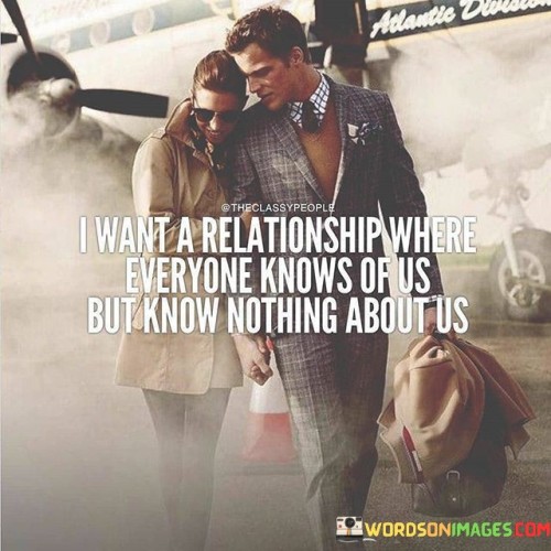 I Want A Relationship Where Everyone Knows Of Us Quotes