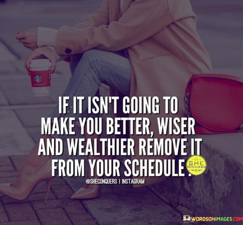If-It-Isnt-Going-To-Make-You-Better-Wiser-And-Wealthier-Remove-It-Quotes.jpeg