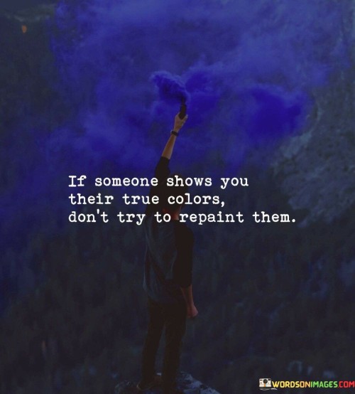 If-Someone-Shows-You-Their-True-Colors-Dont-Try-To-Repaint-Quotes.jpeg