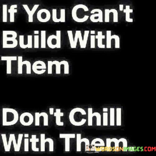 If-You-Cant-Build-With-Them-Dont-Chill-With-Them.-Quotes.jpeg