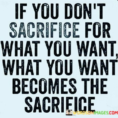 If-You-Dont-Sacrifice-For-What-You-Want-Quotes.jpeg