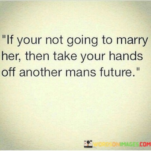 If Your Not Going To Marry Her Then Take Quotes