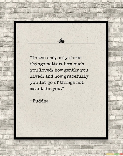 In The End Only Three Things Matter How Much You Loved Quotes