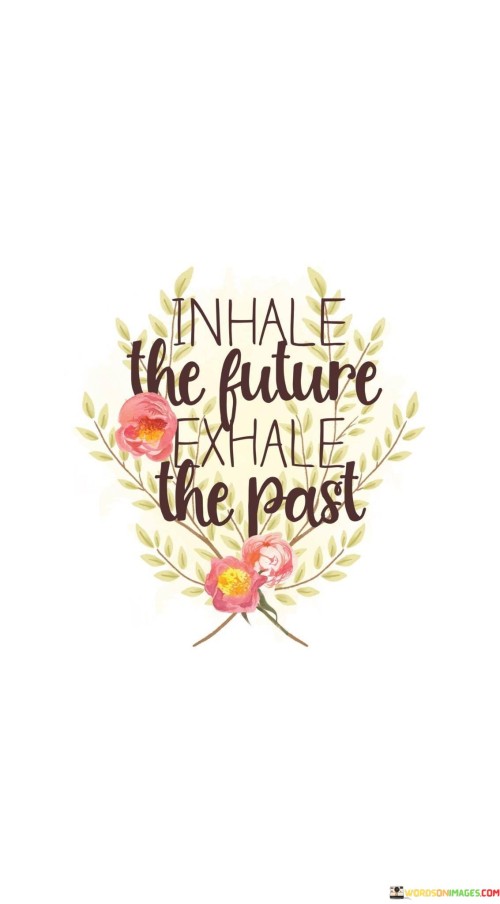 Inhale The Future Exhale The Past Quotes