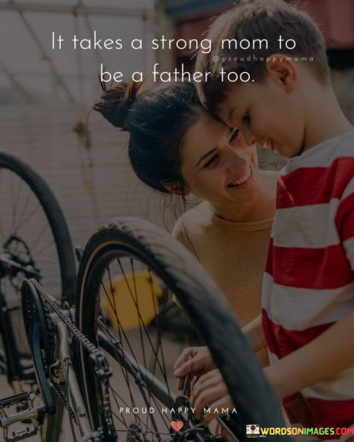 It Takes A Strong Mom To Be A Father Too Quotes