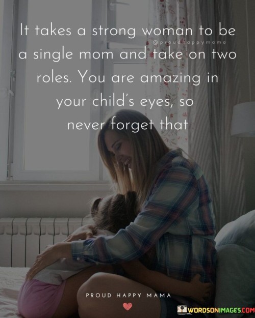 It Takes A Strong Woman To Be A Single Mom Quotes