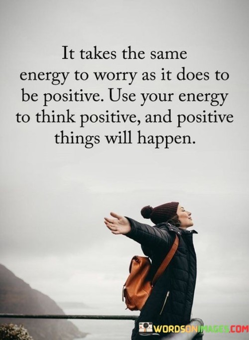 It Takes The Same Energy To Worry As It Does Quotes