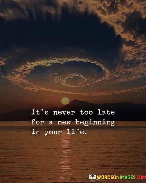 Its-Never-Too-Late-For-A-New-Beginning-In-Your-Life-Quotes.jpeg