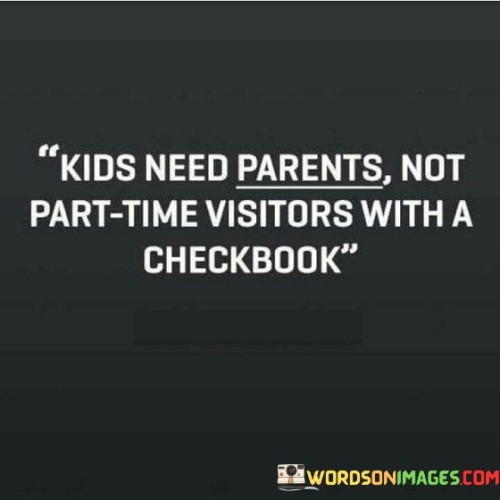 Kids Need Parents Not Part Time Visitors Quotes