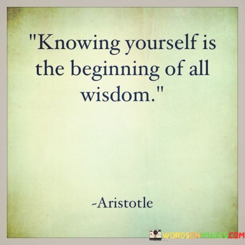 This quote emphasizes self-awareness. "Knowing yourself" signifies introspection. "Beginning of all wisdom" implies foundational insight. It underscores that true wisdom originates from a deep understanding of one's thoughts, emotions, and values, guiding individuals to make informed choices and navigate life's complexities with clarity and authenticity.

Self-awareness fuels profound understanding. "Knowing yourself" alludes to introspection. "Beginning of all wisdom" signifies foundational insight. The quote champions the notion that self-discovery is the key to unlocking deeper levels of wisdom, enabling individuals to connect with their inner selves and tap into their innate knowledge.

Ultimately, the quote champions inner growth. It underscores self-awareness's value. By advocating for self-exploration and reflection, individuals cultivate a stronger sense of identity and purpose, laying the groundwork for a life characterized by meaningful choices, genuine interactions, and a profound connection to the world around them.