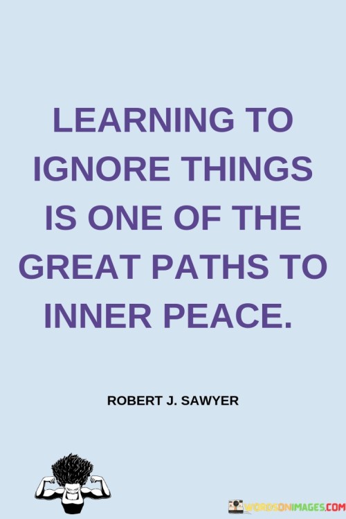 Learning To Ignore Things Is One Of The Great Paths To Quotes