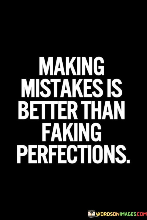 This quote contrasts authenticity and pretense. "Making mistakes" acknowledges imperfection. "Better than faking perfections" highlights honesty. It underscores that embracing one's flaws and being genuine is preferable to presenting a façade of flawlessness, fostering genuine connections and personal growth through vulnerability.

Authenticity trumps perfectionism. "Making mistakes" implies humility. "Faking perfections" reflects pretense. The quote champions the idea that showing vulnerability and acknowledging imperfections allows for genuine interactions and personal development, rather than striving for an unattainable image of flawlessness.

Ultimately, the quote champions self-acceptance. It underscores the value of authenticity. By promoting the acceptance of mistakes as part of the human experience, individuals prioritize genuine connections and personal growth, cultivating a more compassionate and fulfilling approach to life's challenges.