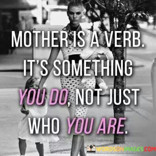 Mother Is A Verb It's Something You Do Quotes