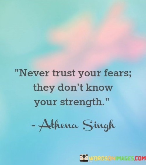 Never-Trust-Your-Fears-They-Dont-Know-Your-Strength-Quotes.jpeg