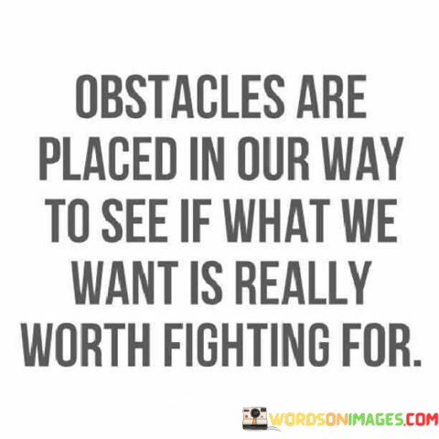 Obstacles-Are-Placed-In-Our-Way-To-See-If-What-We-Want-Is-Really-Quotes.jpeg