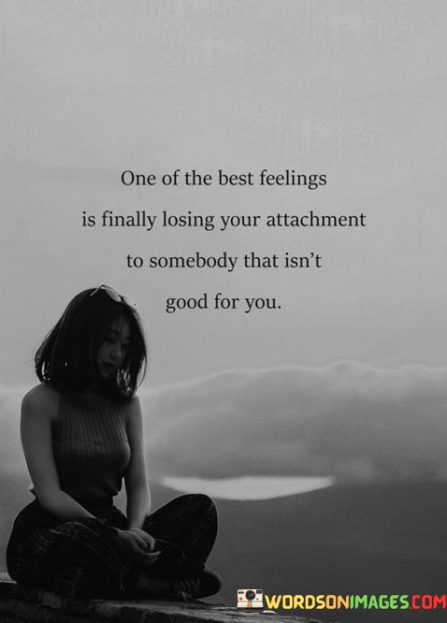 One-Of-The-Best-Feelings-Is-Finally-Losing-Your-Attachment-To-Somebody-That-Isnt-Quotes.jpeg