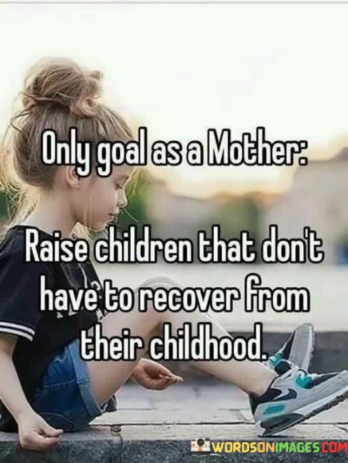 Only Goal As A Mother Raise Children That Quotes