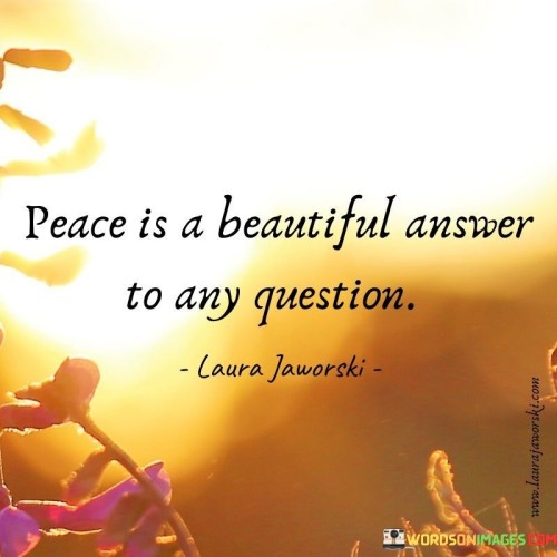 Peace Is A Beautiful Answer To Any Question Quotes