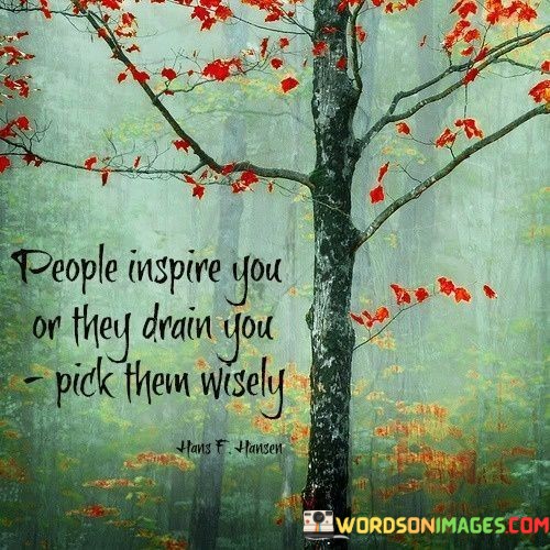 People-Inspire-You-Or-They-Drain-You-Pick-Them-Wisely-Quotes.jpeg