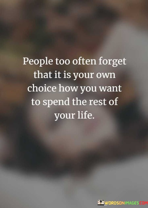 People-Too-Often-Forget-That-It-Is-Your-Own-Choice-How-You-Want-To-Spend-Quotes.jpeg