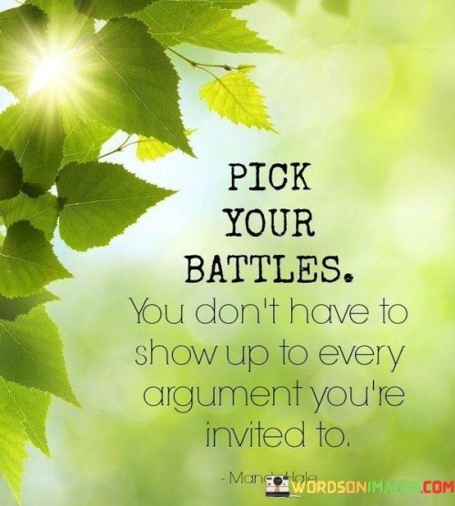 Pick-Your-Battles-You-Dont-Have-To-Show-Up-To-Every-Argument-Youre-Invited-To-Quotes.jpeg