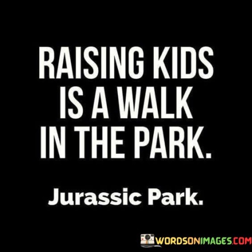 Raising Kids Is A Walk In The Park Quotes