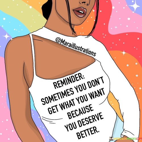 Reminder-Sometimes-You-Dont-Get-What-You-Want-Quotes.jpeg