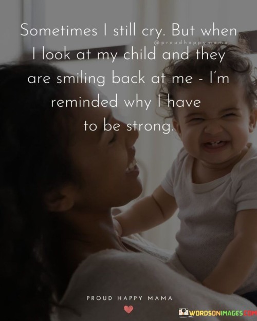 Sometimes I Still Cry But When I Look At My Child Quotes