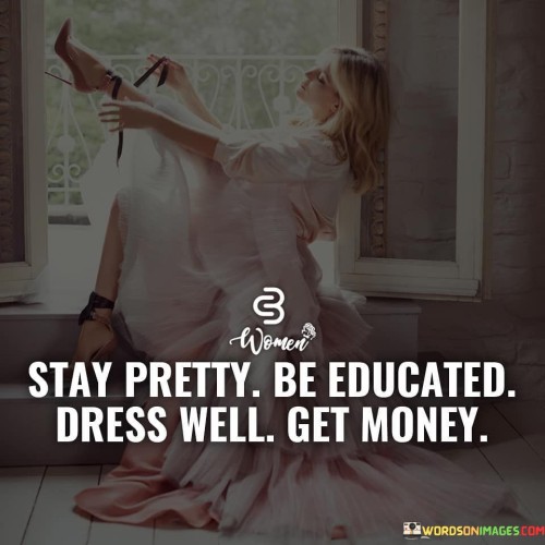 Stay-Pretty-Be-Educated-Dress-Well-Get-Money-Quotes.jpeg