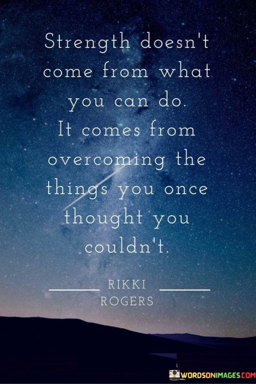 Strength-Doesnt-Come-From-What-You-Can-Do-It-Comes-From-Overcoming-The-Things-You-Once-Thought-Quotes.jpeg