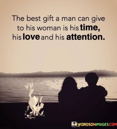 This quote emphasizes the importance of meaningful gestures and emotional connection in a relationship. It suggests that material gifts may hold little value compared to the time, love, and attention a man devotes to his partner.

By giving his time, a man shows that he is willing to invest in the relationship, creating moments of togetherness and intimacy. Time spent together allows for deeper understanding, bonding, and shared experiences.

His love represents the emotional depth and affection he feels for his partner. Love is the foundation of a strong and lasting relationship, and when expressed genuinely, it can create a sense of security and happiness.