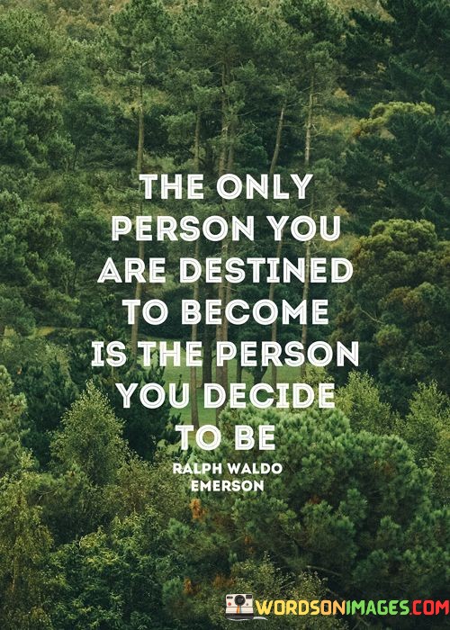 The-Only-Person-You-Are-Destined-To-Become-Is-The-Person-You-Decide-To-Be-Quotes.jpeg