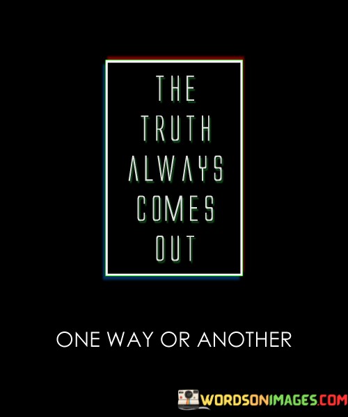 The-Truth-Always-Comes-Out-One-Way-Or-Another-Quotes.jpeg