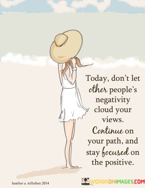 Today, Don't Let Other People's Negativity Cloud Your Quotes