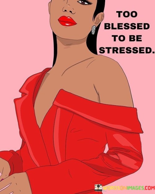 Too Blessed To Be Stressed Quotes