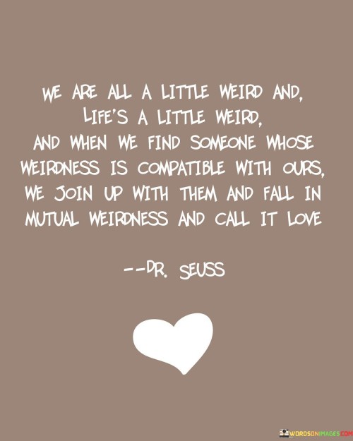 We-Are-All-A-Little-Weird-And-Lifes-A-Little-Weird-And-When-Quotes.jpeg