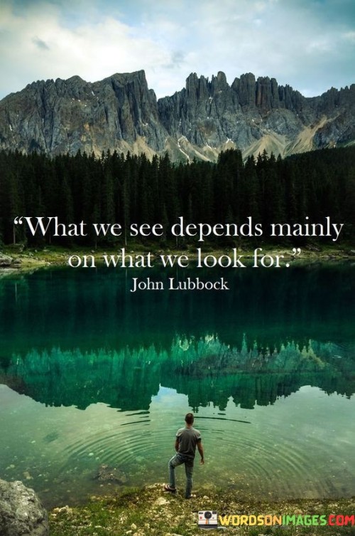 What-We-See-Depends-Mainly-On-What-We-Look-For-Quotes.jpeg