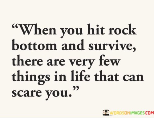 When-You-Hit-Rock-Bottom-And-Survive-There-Are-Very-Few-Things-Quotes.jpeg