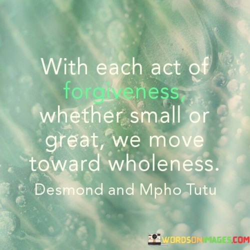 With Each Act Of Fogiveness Whether Small Or Great We Move Toward Wholeness Quotes