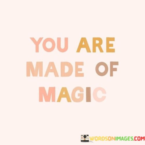 You Are Made Of Magic Quotes