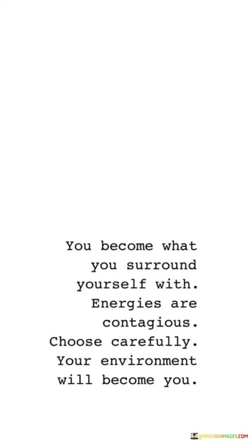 This quote is like a gentle reminder that the people and things around us can influence who we become. Just like how a happy friend can make us feel happy, the energies we surround ourselves with can shape our own energy and character.

Imagine you're in a garden where different flowers grow. If you plant beautiful flowers and take care of them, the garden becomes a beautiful place. Similarly, if you surround yourself with positive and inspiring influences, you'll likely become a more positive and inspiring person.

It's important to be mindful of the energies we let into our lives. Choosing friends, activities, and environments that uplift and support us can have a powerful impact on our own growth and happiness. So, like a gardener tending to their garden, we should carefully select the energies we allow into our lives to shape who we become.