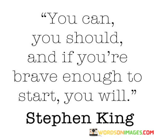 You-Can-You-Should-And-If-Youre-Brave-Enough-To-Start-You-Will-Quotes.jpeg