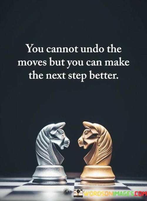 You-Cannot-Undo-The-Moves-But-You-Can-Make-The-Next-Step-Better-Quotes.jpeg