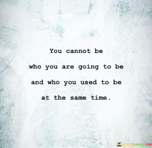 This quote emphasizes the idea that personal growth and change require a departure from your past self. It suggests that evolving into the person you aspire to become often means letting go of old habits, beliefs, and behaviors that no longer align with your desired identity.

The quote underscores the concept of transformation and the notion that change is an essential part of personal development. It acknowledges that holding onto the past version of yourself can hinder your progress and prevent you from fully embracing your future potential.

In essence, the quote encourages a sense of self-awareness and a willingness to shed the old to make room for the new. It reminds us that evolving into our best selves requires letting go of outdated aspects and making room for the growth, learning, and change that pave the way for our desired future identity.