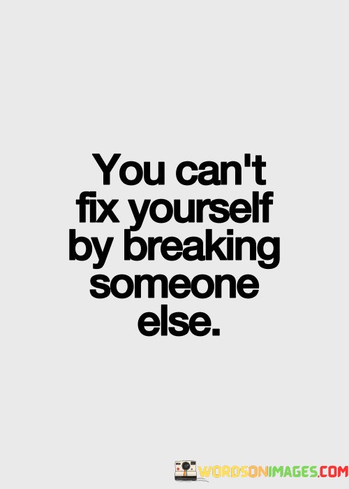 You-Cant-Fix-Yourself-By-Breaking-Someone-Else-Quotes.jpeg