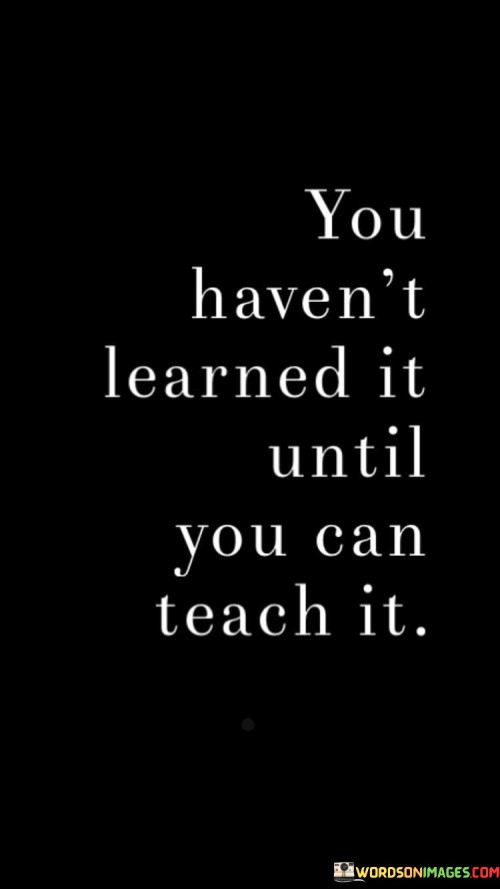 You-Havent-Learned-It-Until-You-Can-Teach-It-Quotes.jpeg