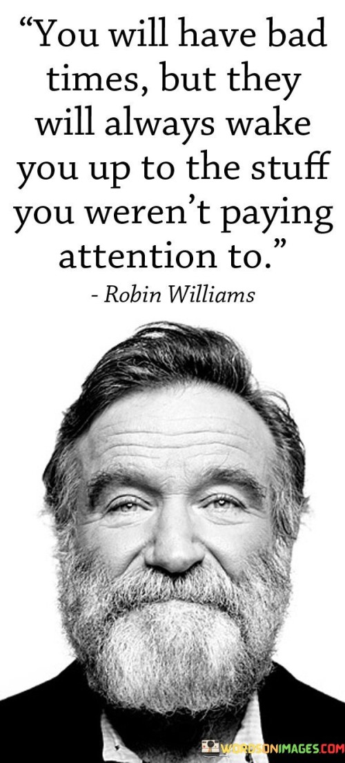 You-Will-Have-Bad-Times-But-They-Will-Always-Wake-You-Up-To-The-Stuff-Quotes.jpeg